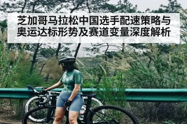 芝加哥马拉松中国选手配速策略与奥运达标形势及赛道变量深度解析